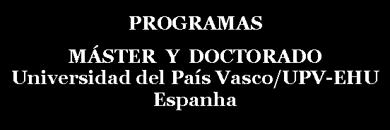 Caixa de texto: PROGRAMASMÁSTER  Y  DOCTORADO
Universidad del País Vasco/UPV-EHU
Espanha